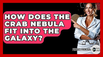 How Does The Crab Nebula Fit Into The Galaxy? - Physics Frontier