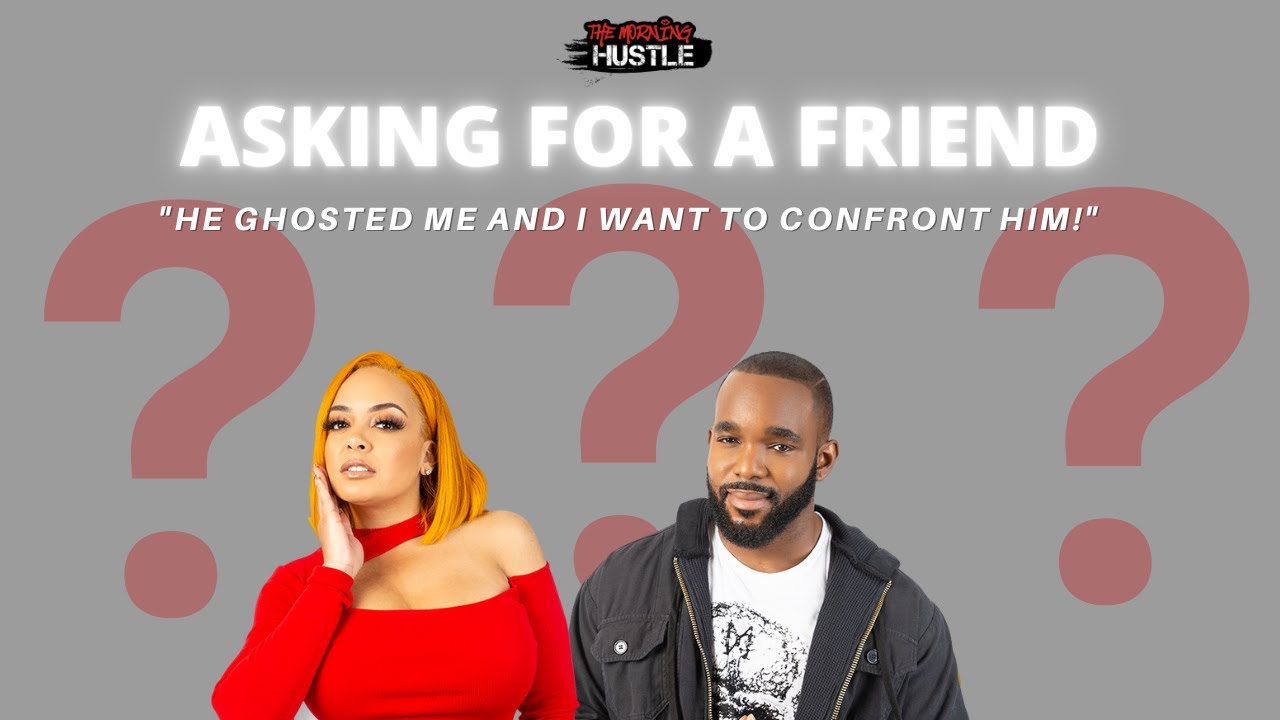 Asking For A Friend: "He Ghosted Me Now I want To Confront Him!" [WATCH]