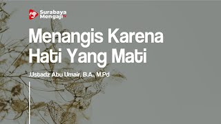 Menangis Karena Hati Yang Mati - Ustadz Abu Umair, B.A., M.Pd.
