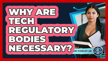 Why Are Tech Regulatory Bodies Necessary?