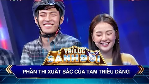Trí Lực Sánh Đôi I Tam Triều Dâng khiến khán giả ngỡ ngàng vì kiến thức siêu đỉnh