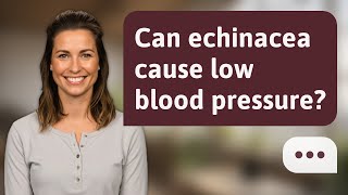 Can echinacea cause low blood pressure? | Echinacea & BP