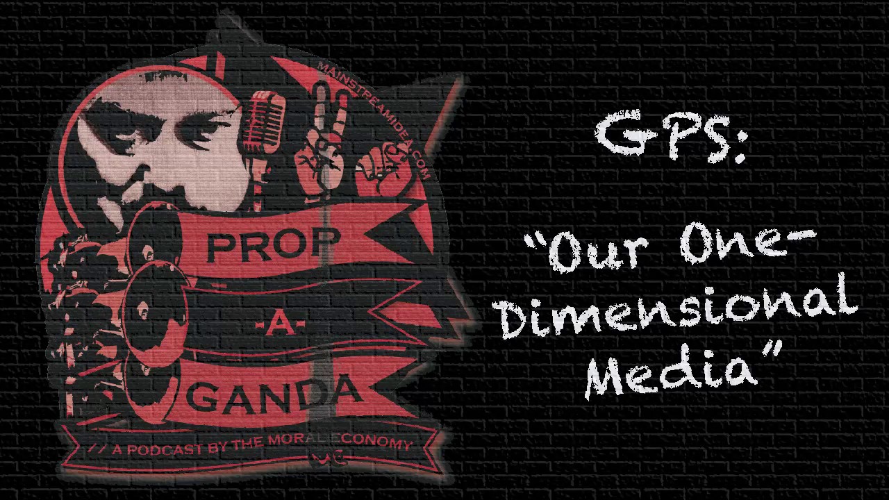 GPS: "Our One-Dimensional Media" - Propaganda s03e03 Part 1