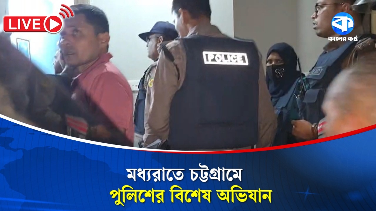 LIVE: মধ্যরাতে চট্টগ্রামে পুলিশের বিশেষ অভিযান