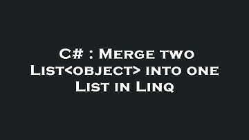 C# : Merge two List object  into one List in Linq