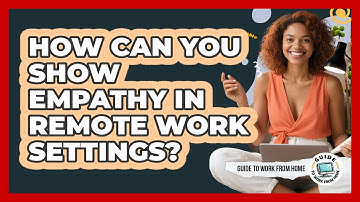 How Can You Show Empathy In Remote Work Settings?