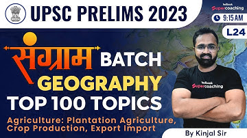 L24 UPSC 2023 Prelims - Geography Class by Kinjal sir | Plantation Agriculture, Crop Production
