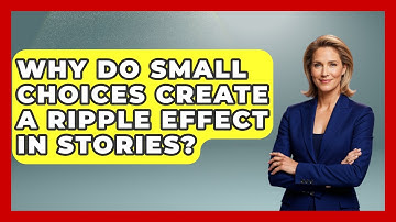 Why Do Small Choices Create A Ripple Effect In Stories? - The Storytellers Room