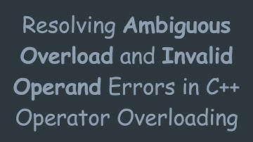 Resolving Ambiguous Overload and Invalid Operand Errors in C++ Operator Overloading