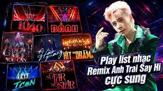 TOP BẢN REMIX HAY NHẤT ANH TRAI 