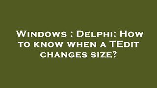 Windows : Delphi: How to know when a TEdit changes size?
