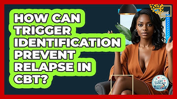 How Can Trigger Identification Prevent Relapse In CBT? - CBT Toolkit