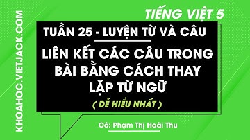 Luyện từ và câu Liên kết các câu trong bài bằng cách thay lặp từ ngữ - Tuần 25 - Tiếng Việt lớp 5