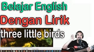 belajar bahasa inggris dengan lirik three litle bird , bob marley