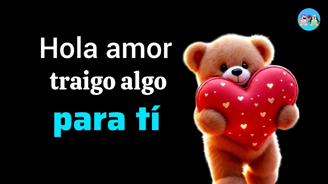 Hola amor hay algo que traigo solo PARA TI