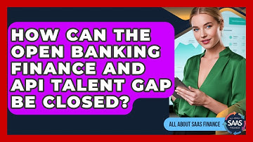 How Can The Open Banking Finance And API Talent Gap Be Closed? - All About SaaS Finance