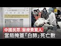 中國民眾：醫療費驚人 當局掩蓋「白肺」死亡數