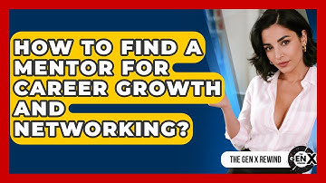 How To Find A Mentor For Career Growth And Networking? - The Gen X Rewind