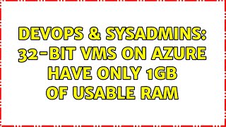 Celebrity DevOps & SysAdmins: 32-bit VMs on Azure have only 1GB of usable RAM (2 Solutions!!) Wealth