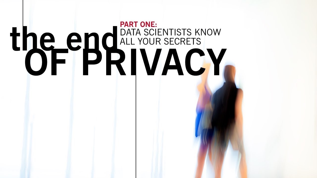 Part One The End of Privacy, Data Scientists Know All Your Secrets