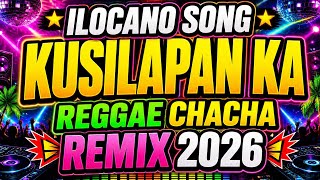 KUSILAPAN KA 🎧 ILOCANO MUSIC | REGGAE CHA CHA REMIX 🔥 2026!