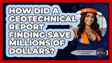 How Did A Geotechnical Report Finding Save Millions Of Dollars? - Civil Engineering Explained