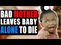 Wicked mother leaves baby alone to die watch what happens next