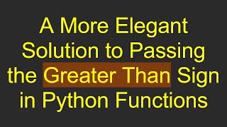 A More Elegant Solution to Passing the Greater Than Sign in Python Functions