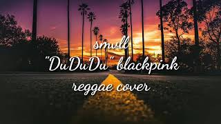 DuDuDu BlackPink Reggae Cover #SMVLL