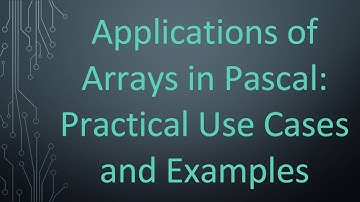 Applications of Arrays in Pascal: Practical Use Cases and Examples
