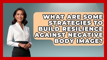 What Are Some Strategies to Build Resilience Against Negative Body Image? | Inside Body Image