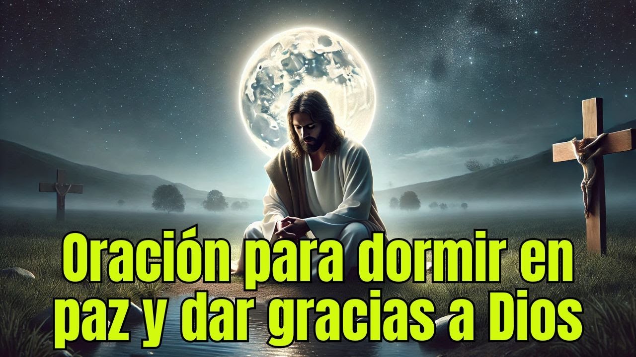ORACIÓN DE LA NOCHE PARA DAR GRACIAS A DIOS - ORACIÓN PARA DORMIR EN ...