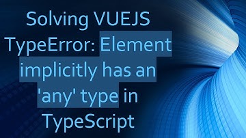 Solving VUEJS TypeError: Element implicitly has an 
