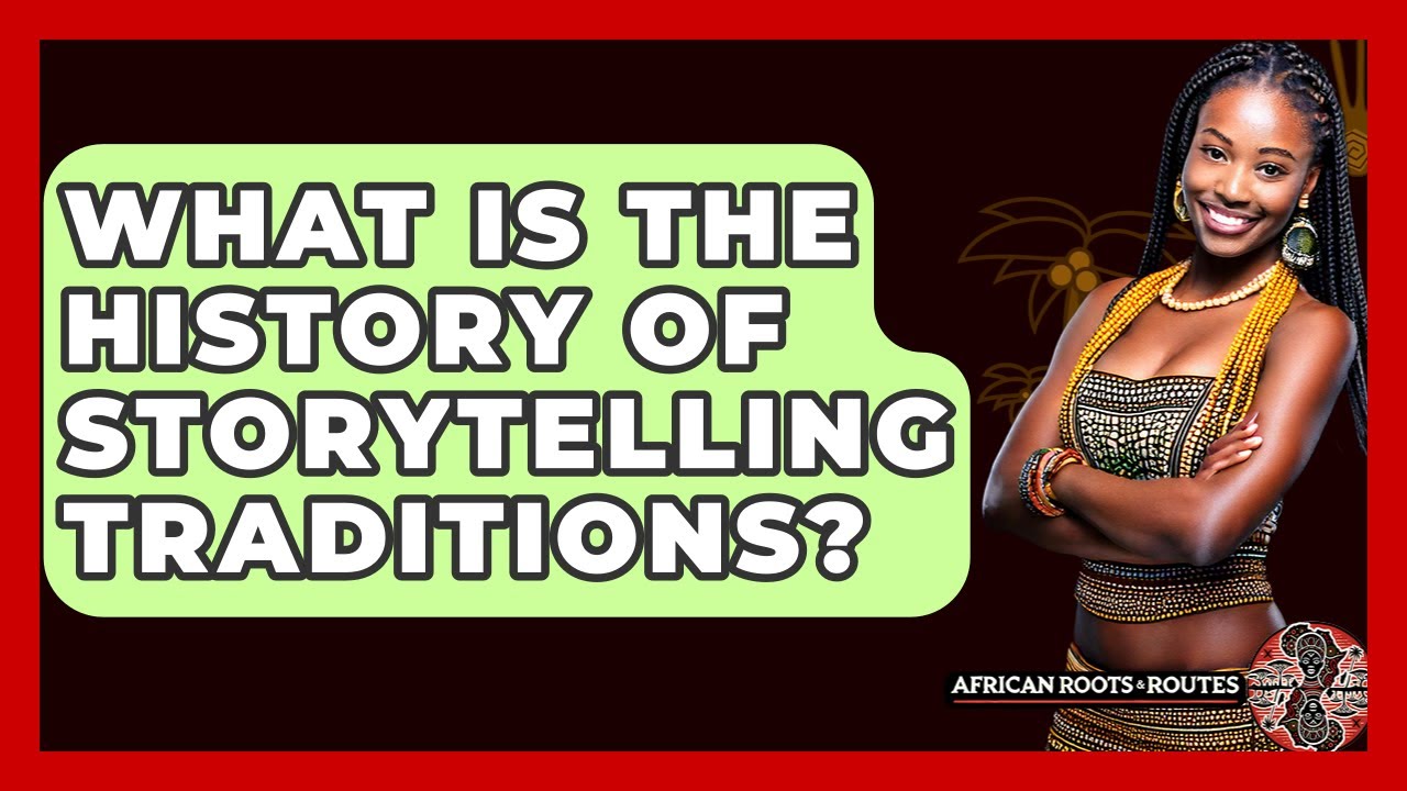 What Is The History Of Storytelling Traditions? - African Roots And Routes