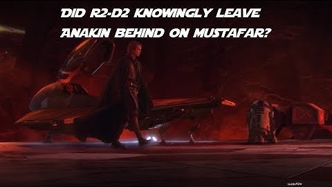 Did  R2-D2 Knowingly leave Anakin behind on Mustafar??