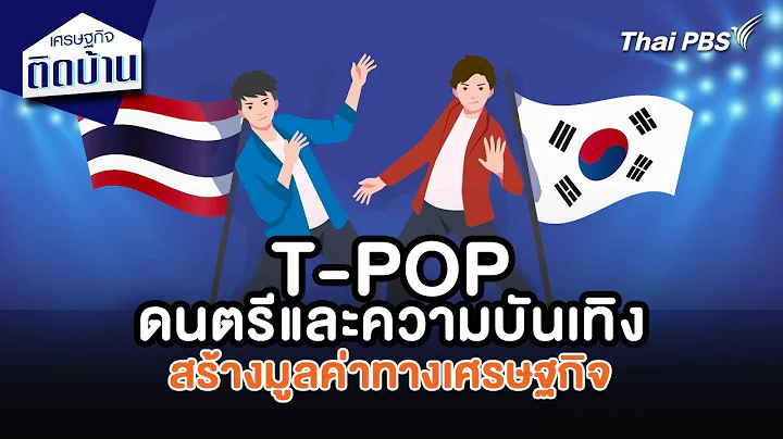 T-POP ดนตรีและความบันเทิงสร้างมูลค่าทางเศรษฐกิจ | เศรษฐกิจน่ารู้ | เศรษฐกิจติดบ้าน