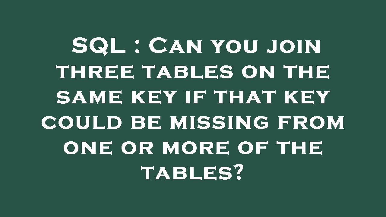 SQL Can you join three tables on the same key if that key could be