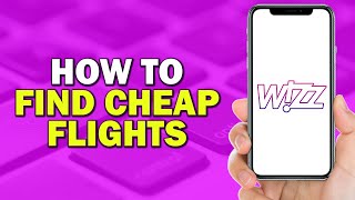 How To Find Cheap Flights on Wizz Air (Easiest Way)​​​​​​​