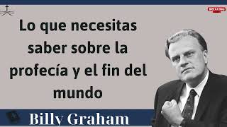 Lo que necesitas saber sobre la profecía y el fin del mundo  Sermón de Billy Graham