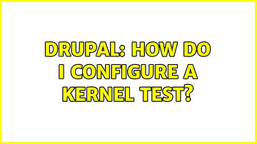 Drupal: How do I configure a Kernel test?