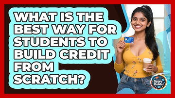 What Is The Best Way For Students To Build Credit From Scratch? - Student Score Builder
