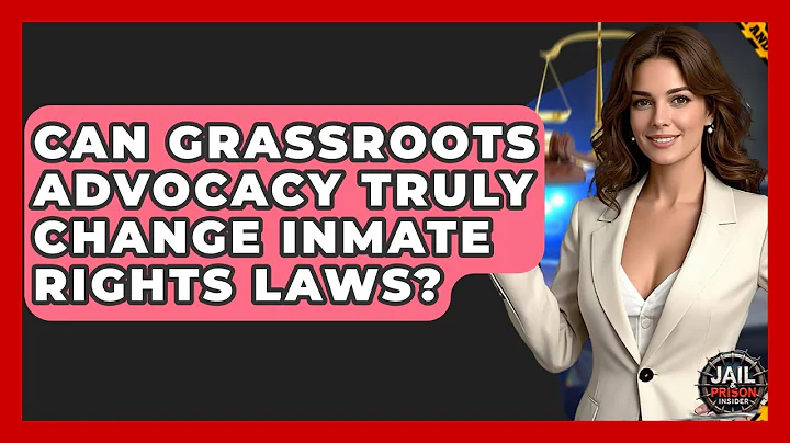 Can Grassroots Advocacy Truly Change Inmate Rights Laws? - Jail & Prison Insider