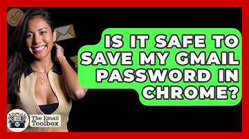 Is It Safe To Save My Gmail Password In Chrome? - TheEmailToolbox.com