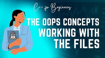 C++ for Beginners | The OOPS Concepts | Working with the Files
