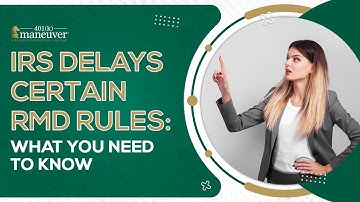IRS Delays Certain RMD Rules  What You Need to Know