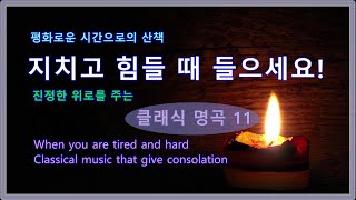 ♣ 지치고 힘들 때 들으세요. / 진정한 위로를 주는 / 클래식 명곡 11 / When you are tired/Classical music that give consolation