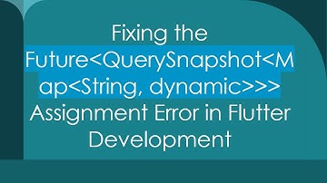 Fixing the Future QuerySnapshot Map String, dynamic    Assignment Error in Flutter Development