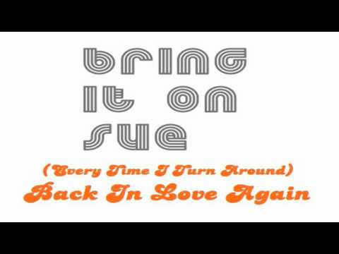 Bring It On Sue - (Every Time I Turn Around) Back In Love Again