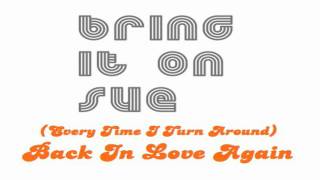 Bring It On Sue - (Every Time I Turn Around) Back In Love Again