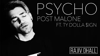 POST MALONE - PSYCHO FT. TY DOLLA $IGN (Rajiv Dhall x Spencer Sutherland x Wesley Stromberg cover)